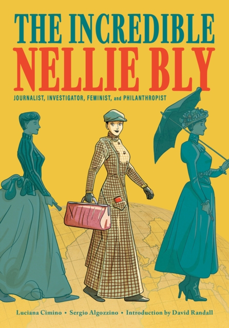 The Incredible Nellie Bly: Journalist, Investigator, Feminist, and Philanthropist, Hardback Book