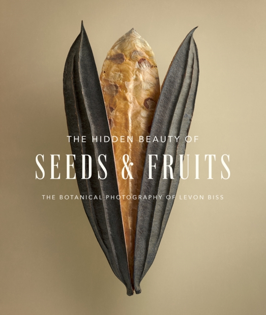 The Hidden Beauty of Seeds & Fruits: The Botanical Photography of Levon Biss, Hardback Book