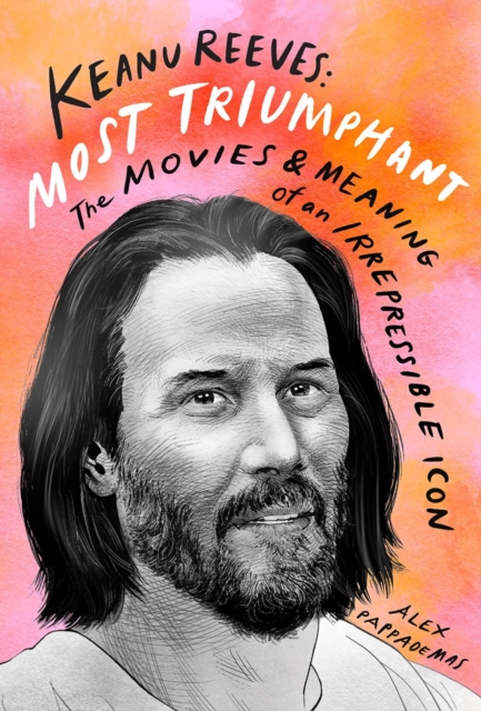 Keanu Reeves: Most Triumphant: The Movies and Meaning of an Inscrutable Icon, Hardback Book
