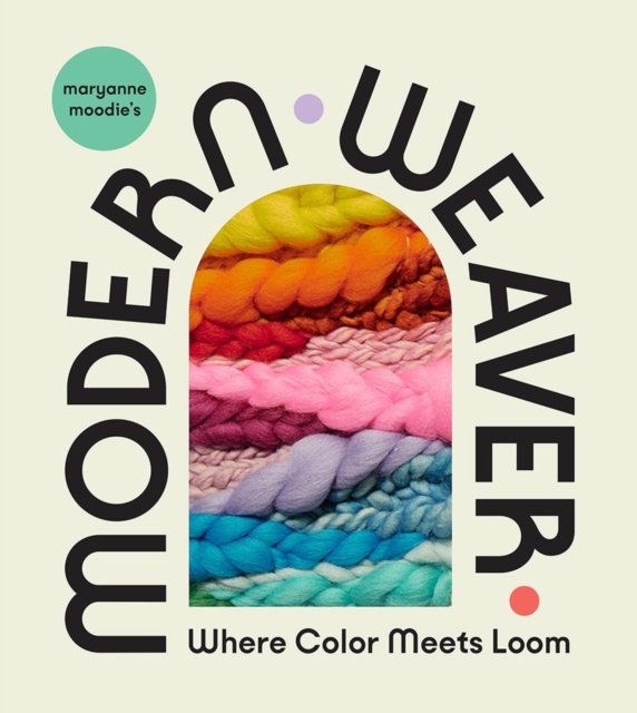 Maryanne Moodie's Modern Weaver: Where Color Meets Loom, Hardback Book