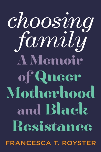 Choosing Family : A Memoir of Queer Motherhood and Black Resistance, Hardback Book