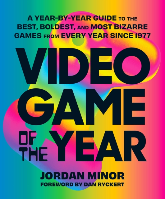 Video Game of the Year : A Year-by-Year Guide to the Best, Boldest, and Most Bizarre Games from Every Year Since 1977, Paperback / softback Book