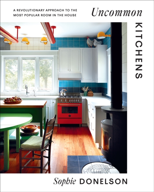 Uncommon Kitchens : A Revolutionary Approach to the Most Popular Room in the House, Hardback Book