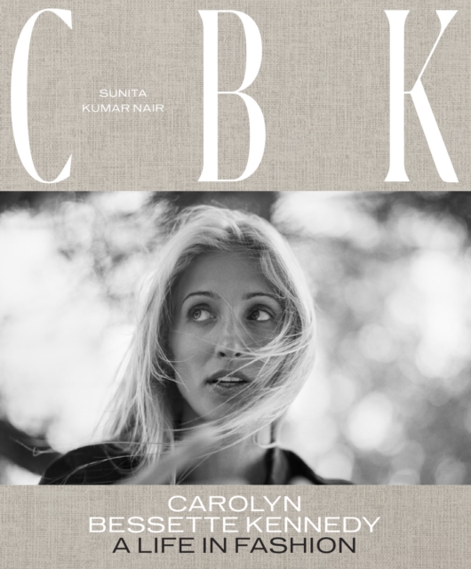 CBK: Carolyn Bessette Kennedy : A Life in Fashion, Hardback Book