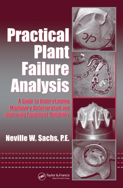 Practical Plant Failure Analysis : A Guide to Understanding Machinery Deterioration and Improving Equipment Reliability, PDF eBook