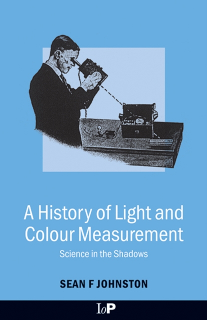 A History of Light and Colour Measurement : Science in the Shadows, PDF eBook