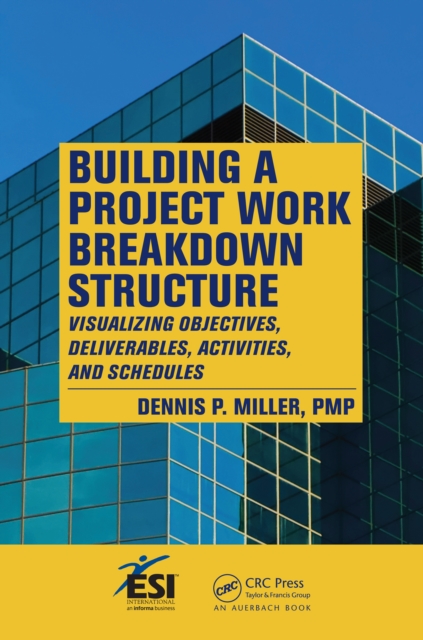 Building a Project Work Breakdown Structure : Visualizing Objectives, Deliverables, Activities, and Schedules, PDF eBook