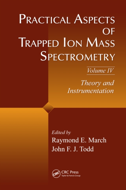 Practical Aspects of Trapped Ion Mass Spectrometry, Volume IV : Theory and Instrumentation, PDF eBook