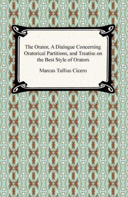 The Orator, A Dialogue Concerning Oratorical Partitions, and Treatise on the Best Style of Orators, EPUB eBook