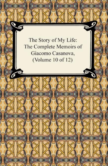 The Story of My Life (The Complete Memoirs of Giacomo Casanova, Volume 10 of 12), EPUB eBook