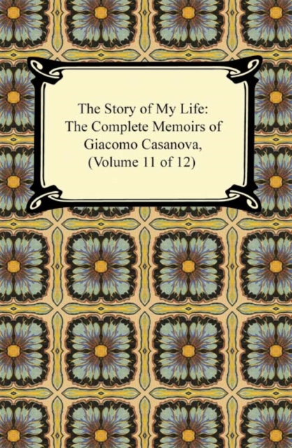 The Story of My Life (The Complete Memoirs of Giacomo Casanova, Volume 11 of 12), EPUB eBook