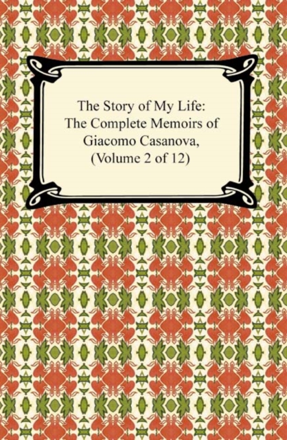 The Story of My Life (The Complete Memoirs of Giacomo Casanova, Volume 2 of 12), EPUB eBook