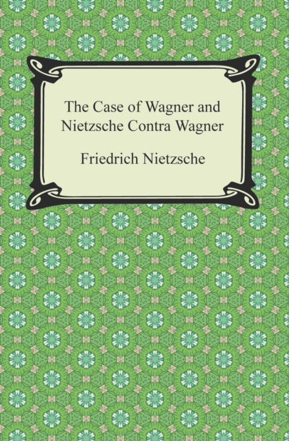 The Case of Wagner and Nietzsche Contra Wagner, EPUB eBook