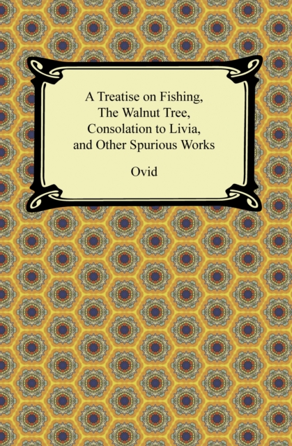 A Treatise on Fishing, The Walnut Tree, Consolation to Livia, and Other Spurious Works, EPUB eBook