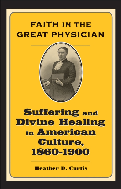 Faith in the Great Physician : Suffering and Divine Healing in American Culture, 1860-1900, EPUB eBook