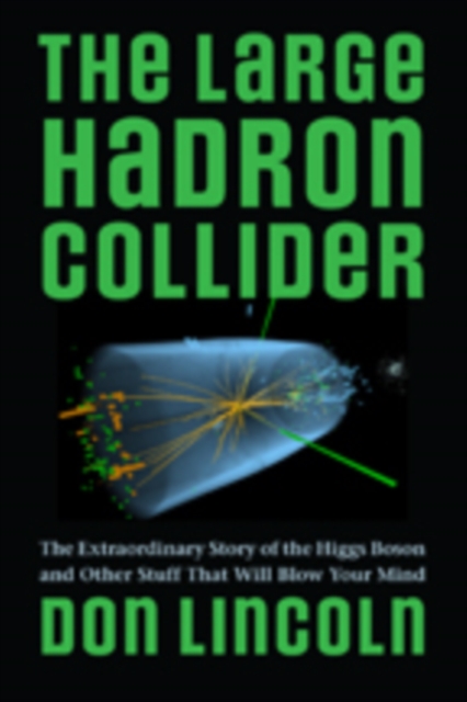 The Large Hadron Collider : The Extraordinary Story of the Higgs Boson and Other Stuff That Will Blow Your Mind, Hardback Book
