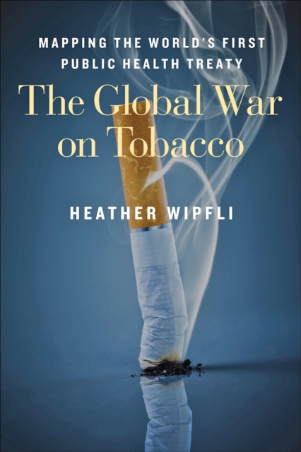 The Global War on Tobacco : Mapping the World's First Public Health Treaty, EPUB eBook