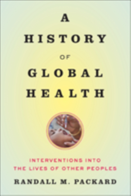 A History of Global Health : Interventions into the Lives of Other Peoples, Paperback / softback Book