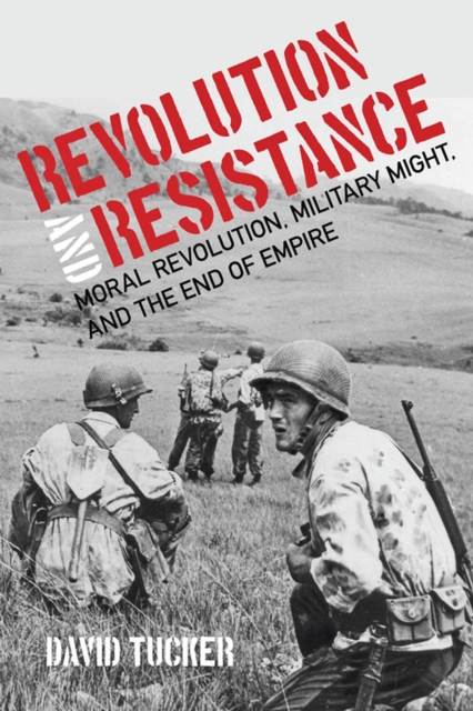 Revolution and Resistance : Moral Revolution, Military Might, and the End of Empire, EPUB eBook