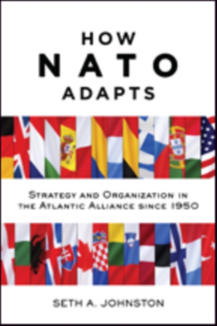 How NATO Adapts : Strategy and Organization in the Atlantic Alliance since 1950, Paperback / softback Book