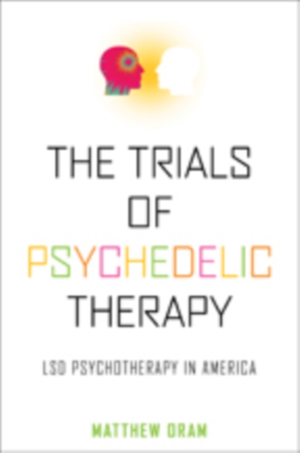 The Trials of Psychedelic Therapy : LSD Psychotherapy in America, Hardback Book