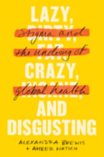 Lazy, Crazy, and Disgusting : Stigma and the Undoing of Global Health, Hardback Book