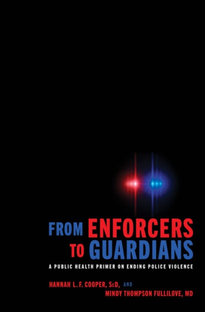 From Enforcers to Guardians : A Public Health Primer on Ending Police Violence, Hardback Book