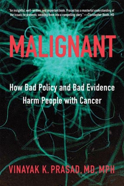 Malignant : How Bad Policy and Bad Evidence Harm People with Cancer, Hardback Book