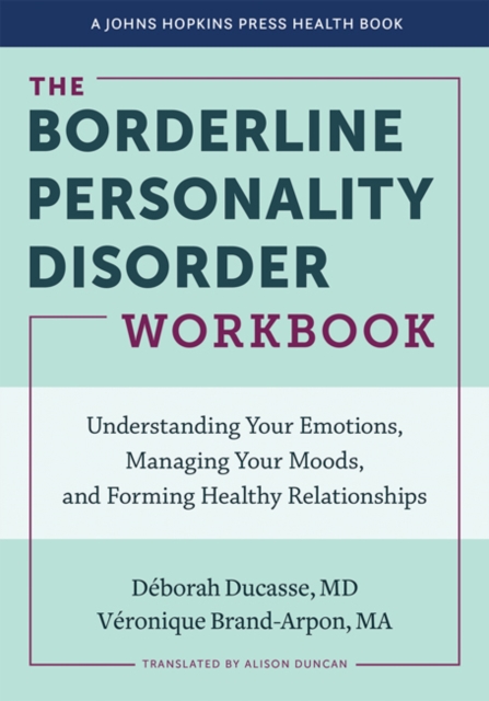 The Borderline Personality Disorder Workbook : Understanding Your Emotions, Managing Your Moods, and Forming Healthy Relationships, Paperback / softback Book