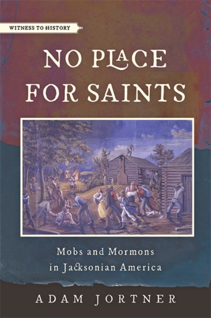 No Place for Saints : Mobs and Mormons in Jacksonian America, Paperback / softback Book