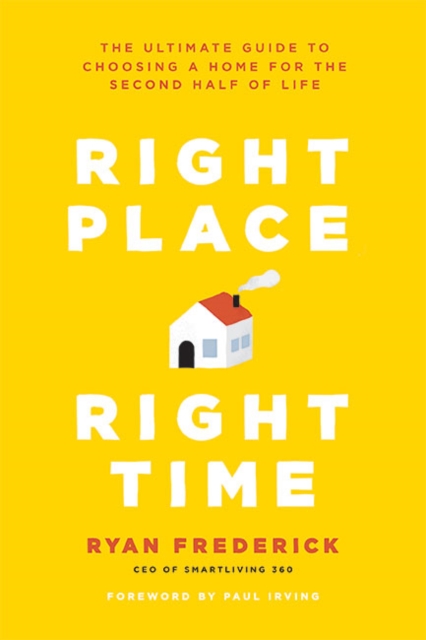 Right Place, Right Time : The Ultimate Guide to Choosing a Home for the Second Half of Life, Paperback / softback Book