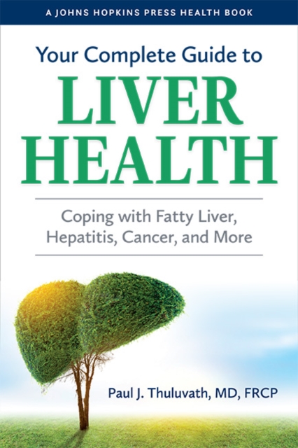 Your Complete Guide to Liver Health : Coping with Fatty Liver, Hepatitis, Cancer, and More, Hardback Book