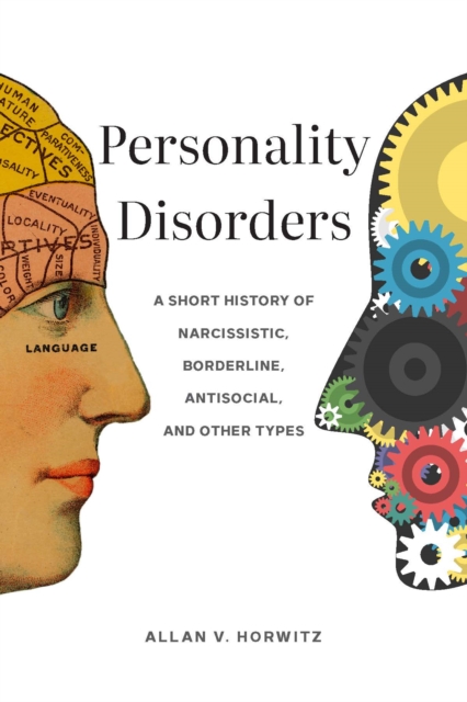 Personality Disorders : A Short History of Narcissistic, Borderline, Antisocial, and Other Types, Hardback Book