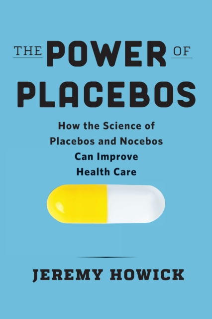 The Power of Placebos : How the Science of Placebos and Nocebos Can Improve Health Care, EPUB eBook