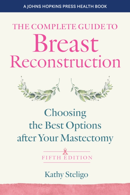 The Complete Guide to Breast Reconstruction : Choosing the Best Options after Your Mastectomy, Paperback / softback Book