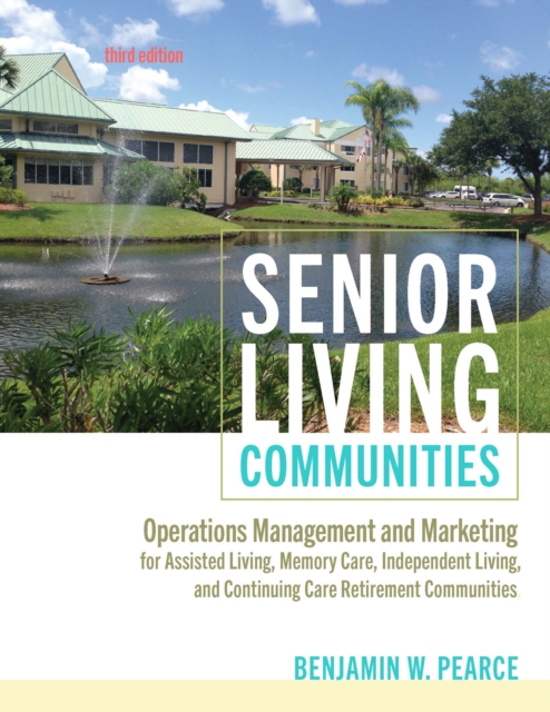 Senior Living Communities : Operations Management and Marketing for Assisted Living, Memory Care, Independent Living, and Continuing Care Retirement Communities, Paperback / softback Book