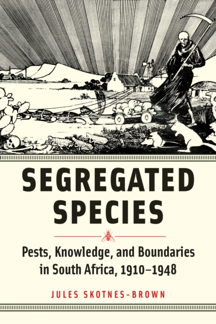 Segregated Species : Pests, Knowledge, and Boundaries in South Africa, 1910–1948, Hardback Book
