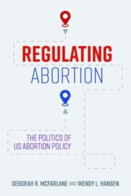 Regulating Abortion : The Politics of US Abortion Policy, Hardback Book