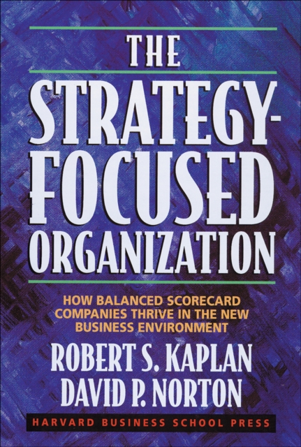 The Strategy-Focused Organization : How Balanced Scorecard Companies Thrive in the New Business Environment, EPUB eBook