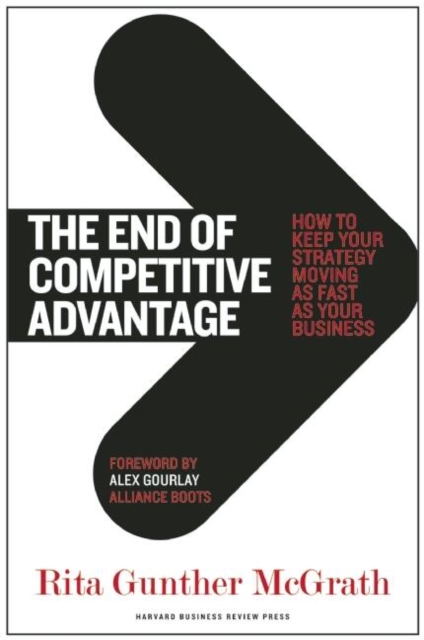 The End of Competitive Advantage : How to Keep Your Strategy Moving as Fast as Your Business, Hardback Book