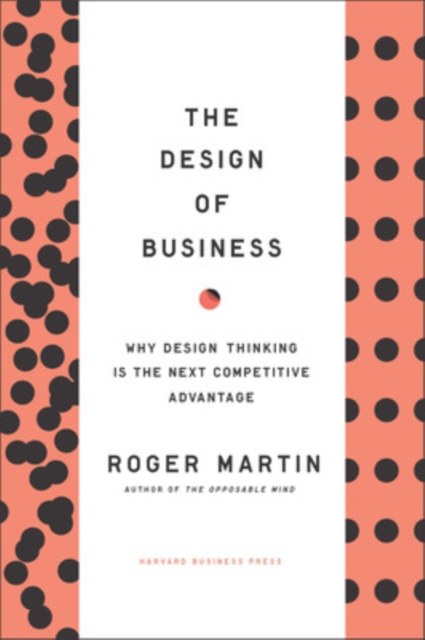 Design of Business : Why Design Thinking is the Next Competitive Advantage, Hardback Book