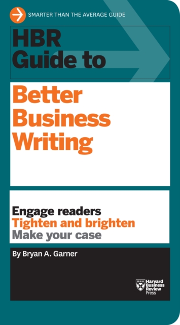 HBR Guide to Better Business Writing (HBR Guide Series) : Engage Readers, Tighten and Brighten, Make Your Case, Paperback / softback Book