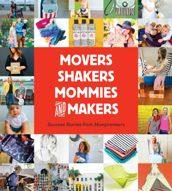 Movers, Shakers, Mommies, and Makers : Success Stories from Mompreneurs, EPUB eBook