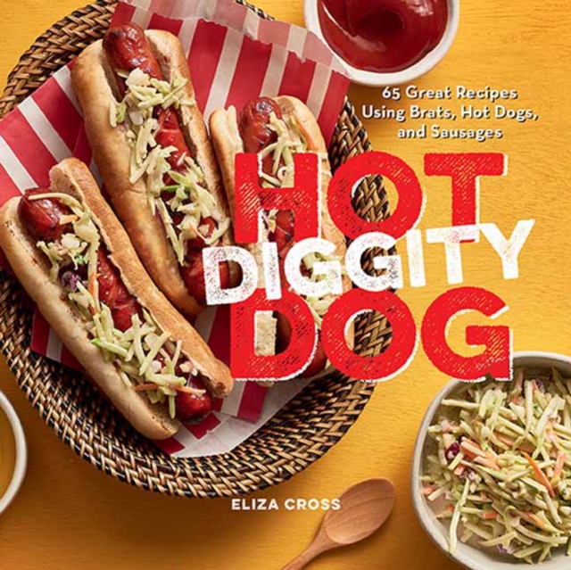 Hot Diggity Dog : 65 Great Recipes Using Brats, Hot Dogs, and Sausages, Hardback Book