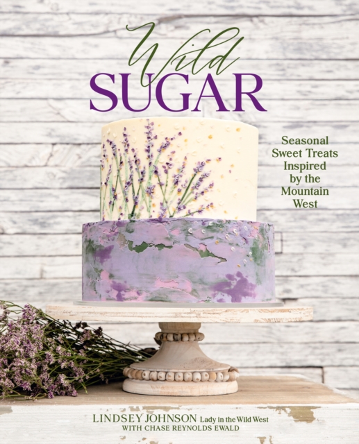 Wild Sugar : Seasonal Sweet Treats Inspired by the Mountain West, EPUB eBook