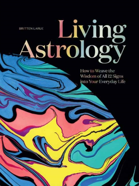 Living Astrology : How to Weave the Wisdom of all 12 Signs into your Everyday Life , Hardback Book