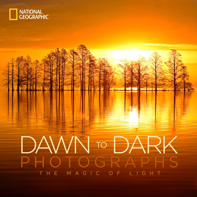 National Geographic Dawn to Dark Photographs : The Magic of Light, Hardback Book