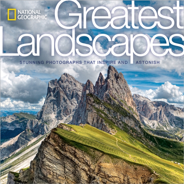 National Geographic Greatest Landscapes : Stunning Photographs that Inspire and Astonish, Hardback Book