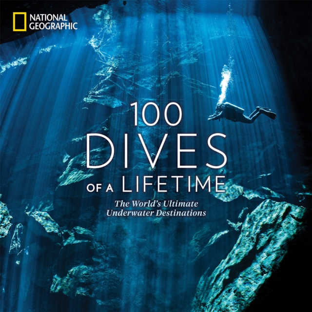 100 Dives of a Lifetime : The World's Ultimate Underwater Destinations, Hardback Book