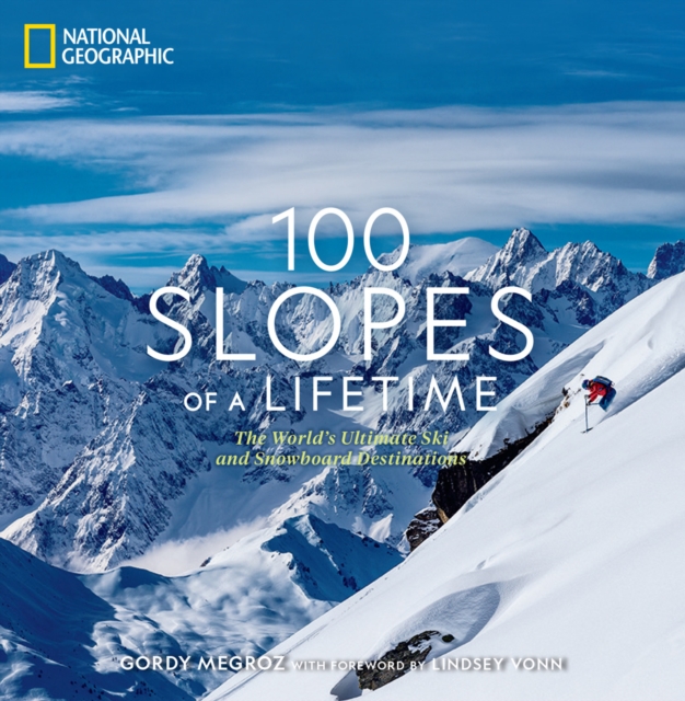100 Slopes of a Lifetime : The World's Ultimate Ski and Snowboard Destinations, Hardback Book